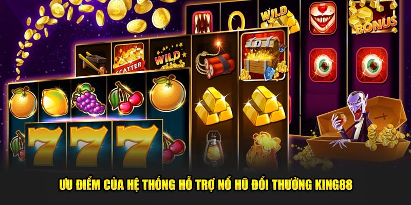 Ưu điểm của hệ thống hỗ trợ nổ hũ đổi thưởng King88