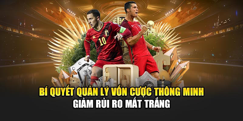 Bí quyết quản lý vốn cược thông minh giảm rủi ro mất trắng