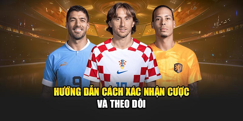 Hướng dẫn cách xác nhận cược và theo dõi