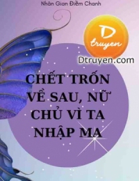 Chết Trốn Về Sau, Nữ Chủ Vì Ta Nhập Ma