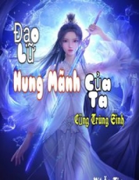 Đạo Lữ Hung Mãnh Của Ta Cũng Trùng Sinh