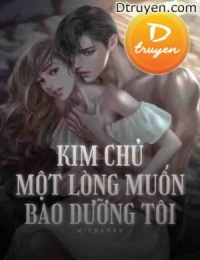 Kim Chủ Một Lòng Muốn Bao Dưỡng Tôi