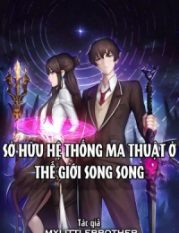 Sở Hữu Hệ Thống Ma Thuật Ở Thế Giới Song Song