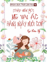 [Thập Niên 80] Mẹ Vai Ác Hàng Ngày Nuôi Con