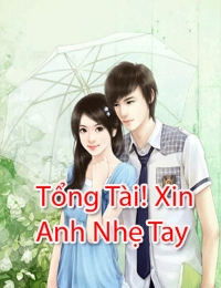 Tổng Tài! Xin Anh Nhẹ Tay