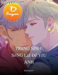 Trùng Sinh: Sống Lại Để Yêu Anh