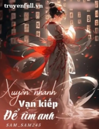 Xuyên Nhanh - Vạn Kiếp Để Tìm Anh