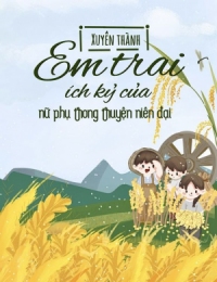 Xuyên Thành Em Trai Ích Kỷ Của Nữ Phụ Trong Truyện Niên Đại